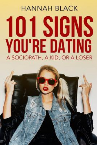 Kniha 101 Signs You Are Dating a Sociopath, a Kid, or a Loser. Hannah Black