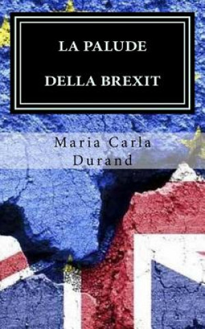 Kniha La palude della Brexit: Brexit: Perché? In un mondo gi? cos? travagliato... Maria Carla Durand