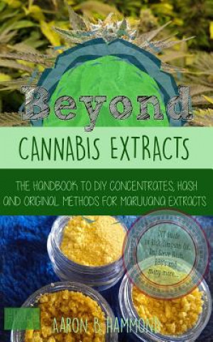 Kniha Beyond Cannabis Extracts: The Handbook to DIY Concentrates, Hash and Original Methods for Marijuana Extracts Aaron Hammond