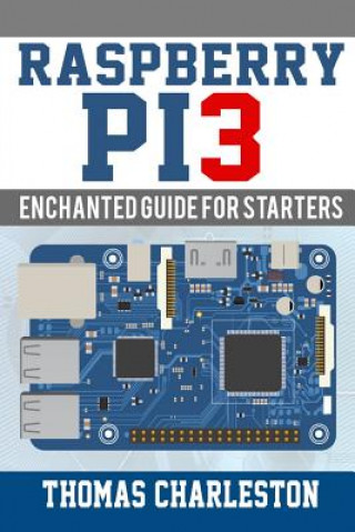 Knjiga Raspberry Pi3: Enchanted Guide For Starters Thomas Charleston