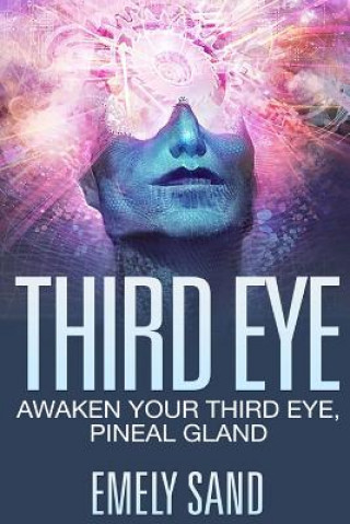 Książka Third Eye: Awaken Your Third Eye, Peneal Gland Emely Sand