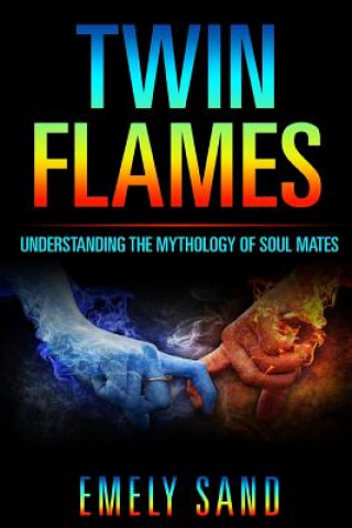 Könyv Twin Flames: Understanding The Mythology Of Soul Mates Emely Sand