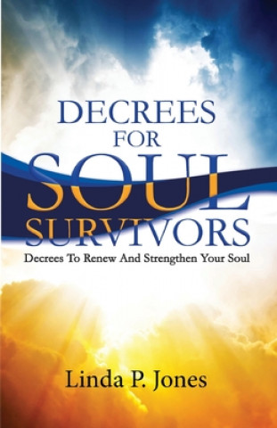 Kniha Decrees For Soul Survivors: Decrees to Renew and Strengthen Your Soul Linda P Jones