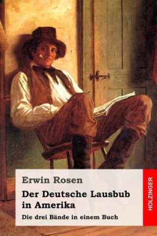 Könyv Der Deutsche Lausbub in Amerika: Die drei Bände in einem Buch Erwin Rosen