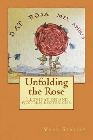 Kniha Unfolding the Rose: Illumination and Western Esotericism Mark Stavish