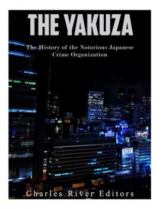 Carte The Yakuza: The History of the Notorious Japanese Crime Organization Charles River Editors