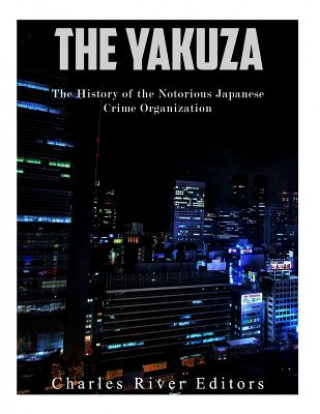 Knjiga The Yakuza: The History of the Notorious Japanese Crime Organization Charles River Editors