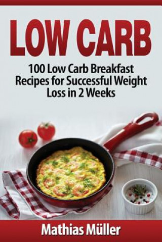 Buch Low Carb Recipes: 100 Low Carb Breakfast Recipes for Successful Weight Loss in 2 Weeks Mathias Muller