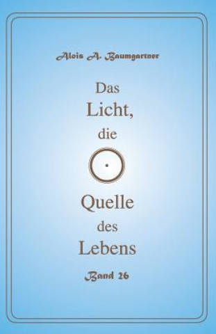 Kniha Das Licht, die Quelle des Lebens - Band 26 Alois a Baumgartner