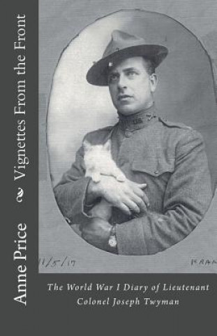 Kniha Vignettes From the Front: The World War I Diary of Lieutenant Colonel Joseph Twyman Anne Price