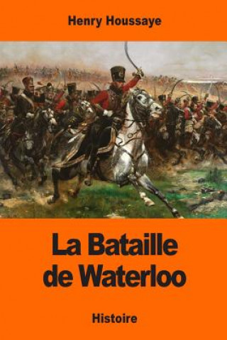 Книга La Bataille de Waterloo Henry Houssaye