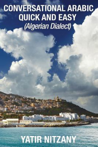 Könyv Conversational Arabic Quick and Easy: Algerian Arabic Dialect, Darja, Darija, Maghreb, Algeria, Colloquial Arabic Yatir Nitzany