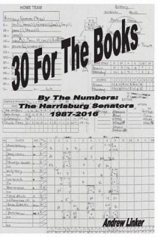 Книга 30 For The Books: By The Numbers, The Harrisburg Senators, 1987-2016 Andrew Linker