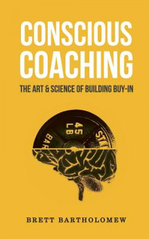 Book Conscious Coaching: The Art and Science of Building Buy-In Brett Bartholomew
