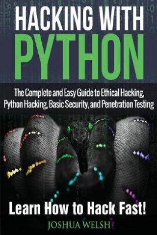 Kniha Hacking With Python: The Complete and Easy Guide to Ethical Hacking, Python Hacking, Basic Security, and Penetration Testing - Learn How to Joshua Welsh