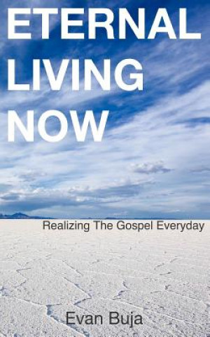 Kniha Eternal Living Now: Realizing The Gospel Everyday Evan Buja