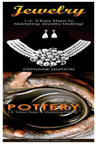 Kniha Jewelry & Pottery: 1-2-3 Easy Steps to Mastering Pottery! & 1-2-3-Easy Steps to Mastering Pottery Stephanie Simpson