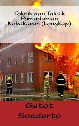 Carte Teknik Dan Taktik Pemadaman Kebakaran (Lengkap) Gatot Soedarto
