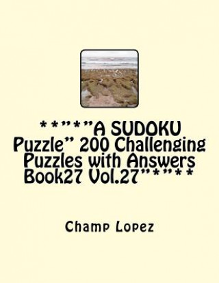 Książka **"*"A SUDOKU Puzzle" 200 Challenging Puzzles with Answers Book27 Vol.27"*"**: **"*"A SUDOKU Puzzle"*"** Champ Lopez