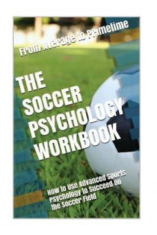 Książka The Soccer Psychology Workbook: How to Use Advanced Sports Psychology to Succeed on the Soccer Field Danny Uribe Masep