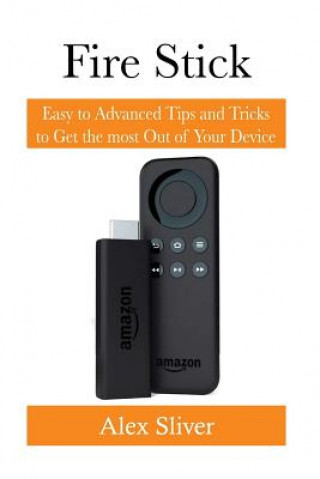 Βιβλίο Fire Stick: Easy to Advanced Tips and Tricks to Get the most Out of Your Device Alex Silver