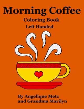 Könyv Morning Coffee Coloring Book: Left Handed Version Angelique Metz