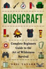 Carte Bushcraft: Bushcraft Complete Begginers Guide To The Art Of Wilderness Survival Neil Taylor