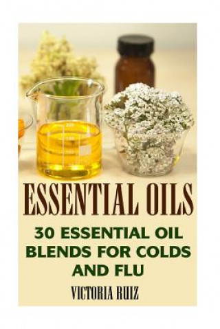 Kniha Essential Oils: 30 Essential Oil Blends For Colds And Flu Victoria Ruiz