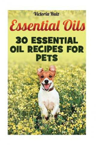 Kniha Essential Oils: 30 Essential Oil Recipes For Pets Victoria Ruiz