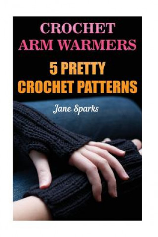 Carte Crochet Arm Warmers: 5 Pretty Crochet Patterns Jane Sparks