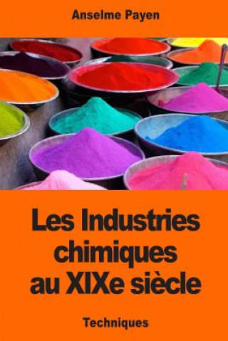 Könyv Les Industries chimiques au XIXe si?cle Anselme Payen