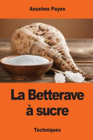 Kniha La Betterave ? sucre: Les Sucreries et distilleries agricoles de la France Anselme Payen