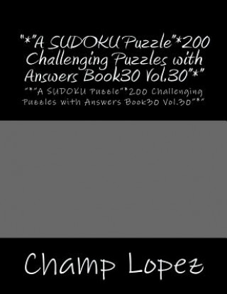 Kniha "*"A SUDOKU Puzzle"*200 Challenging Puzzles with Answers Book30 Vol.30"*": "*"A SUDOKU Puzzle"*200 Challenging Puzzles with Answers Book30 Vol.30"*" Champ Lopez