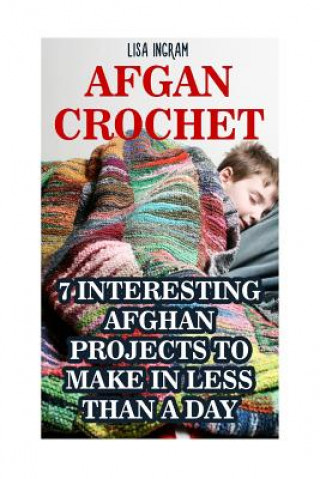 Carte Afgan Crochet: 7 Interesting Afghan Projects To Make in Less Than a Day: (DIY, Needlework, Crochet Patterns) Lisa Ingram