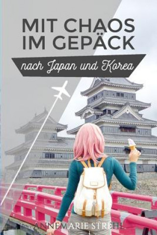 Knjiga Mit Chaos im Gepack nach Japan und Korea Annemarie Strehl