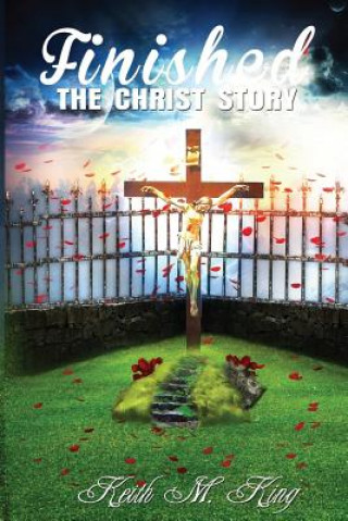 Kniha Finished: The Christ Strory MR Keith M King