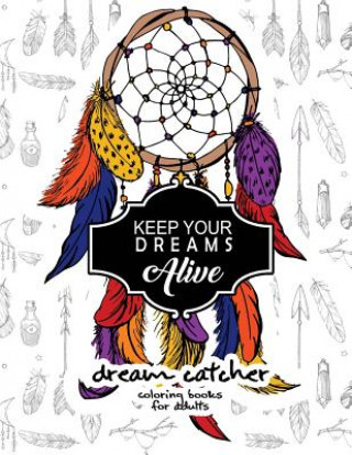 Könyv Keep Your Dream Alive Dream Catcher Coloring books: dream catcher book for kids and Grown-Ups Mildred R Muro