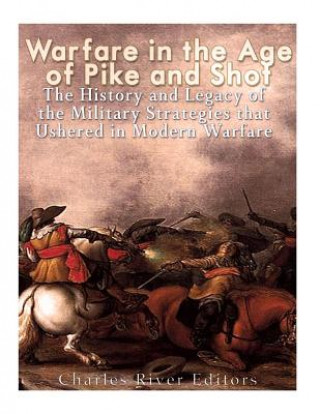 Książka Warfare in the Era of Pike and Shot: The History and Legacy of the Military Strategies that Ushered in Modern Warfare Charles River Editors