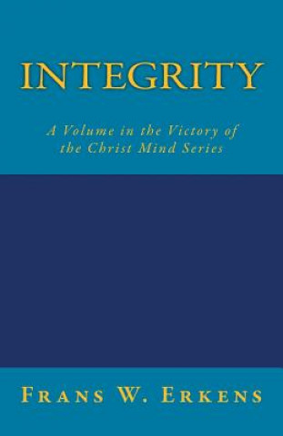 Carte Integrity: A Volume in the Victory of the Christ Mind Series Frans W Erkens