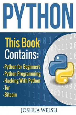 Kniha Python: 5 Manuscripts - Python for Beginners, Python Programming, Hacking With Python, Tor, Bitcoin Joshua Welsh