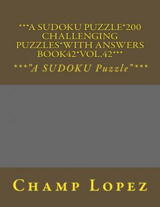 Książka ***A SUDOKU Puzzle*200 Challenging Puzzles*with Answers Book42*Vol.42***: ***"A SUDOKU Puzzle"*** Champ Lopez