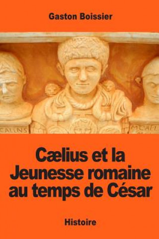 Książka C?lius et la Jeunesse romaine au temps de César Gaston Boissier