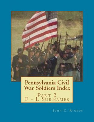 Libro Pennsylvania Civil War Soldiers Index: Part 2 F - L Surnames John C Rigdon