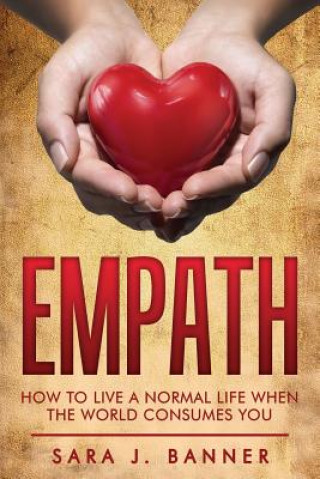 Kniha Empath: Life Of An Empath: How To Live A Normal Life When The World Consumes You Sara J Banner