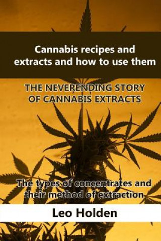 Könyv Cannabis recipes and extracts and how to use them: THE NEVERENDING STORY OF CANNABIS EXTRACT. The types of concentrates and their method of extraction Leo Holden
