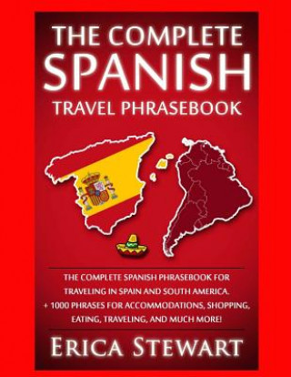 Könyv Spanish Phrasebook: The Complete Travel Phrasebook for Traveling to Spain and So: + 1000 Phrases for Accommodations, Shopping, Eating, Tra Erica Stewart