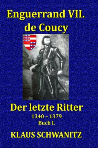 Könyv Enguerrand VII. de Coucy: Der Letzte Ritter Klaus Schwanitz