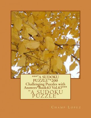 Książka ***"A SUDOKU Puzzle"*200 Challenging Puzzles with Answers*Book43 Vol.43***: ***"A SUDOKU Puzzle"*200 Challenging Puzzles with Answers*Book43 Vol.43*** Champ Lopez