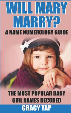 Könyv Will Mary Marry? A Name Numerology Guide: The Most Popular Baby Girl Names Decoded MS Gracy Yap