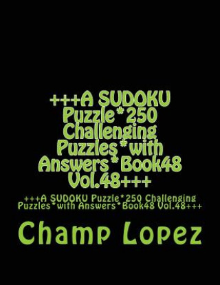 Książka +++A SUDOKU Puzzle*250 Challenging Puzzles*with Answers*Book48 Vol.48+++: +++A SUDOKU Puzzle*250 Challenging Puzzles*with Answers*Book48 Vol.48+++ Champ Lopez